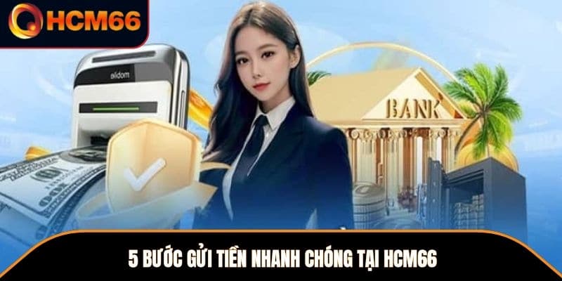 5 bước gửi tiền nhanh chóng tại HCM66 