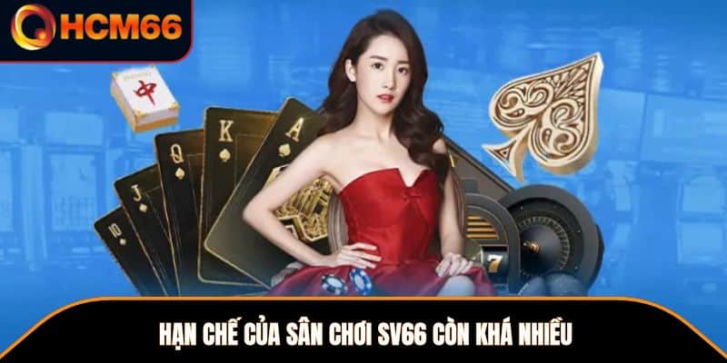 Hạn chế của sân chơi SV66 còn khá nhiều