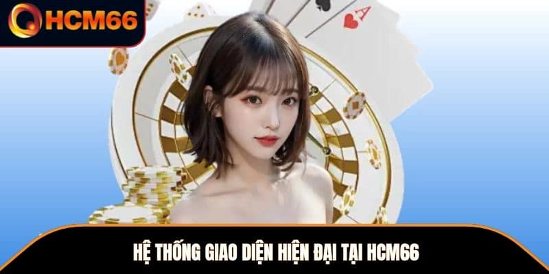 Hệ thống giao diện hiện đại tại HCM66 