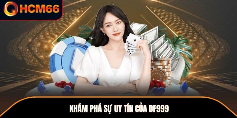 Khám phá sự uy tín của DF999