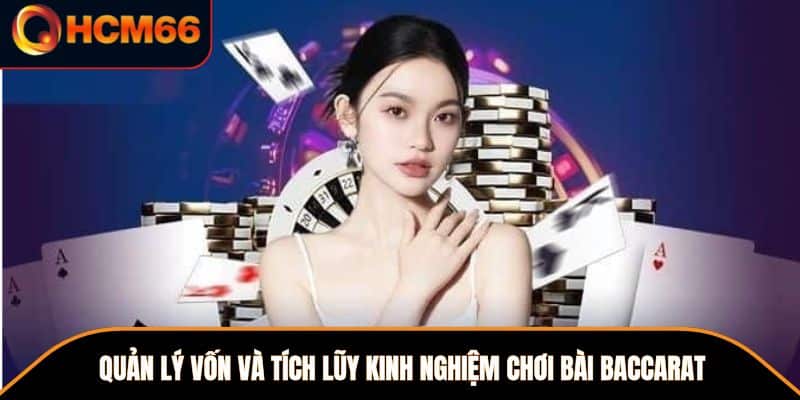 Quản lý vốn và tích lũy kinh nghiệm chơi bài baccarat