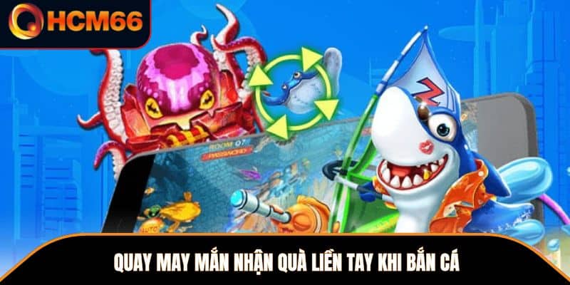 Quay may mắn nhận quà liền tay khi bắn cá