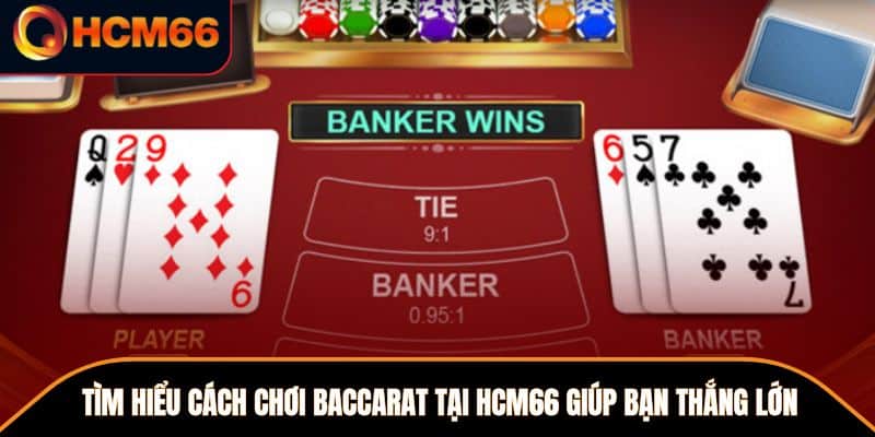 Tìm hiểu cách chơi Baccarat tại HCM66 giúp bạn thắng lớn