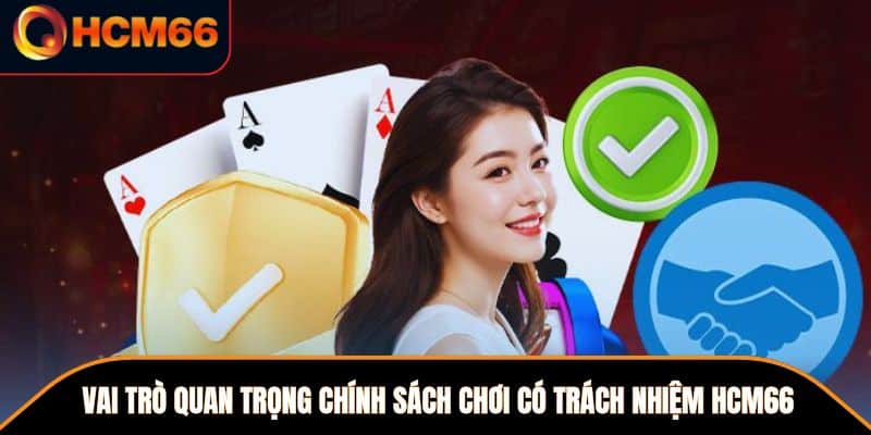 Vai trò quan trọng của chính sách chơi có trách nhiệm tại HCM66