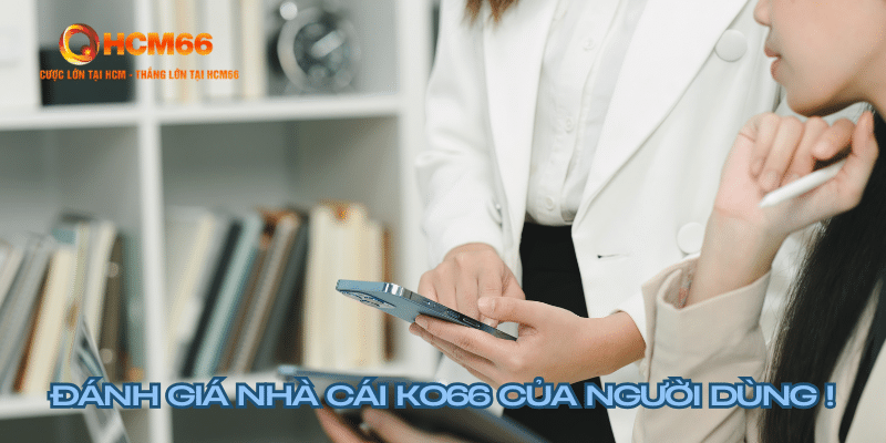 ĐÁNH GIÁ NHÀ CÁI KO66 TỪ NGƯỜI DÙNG